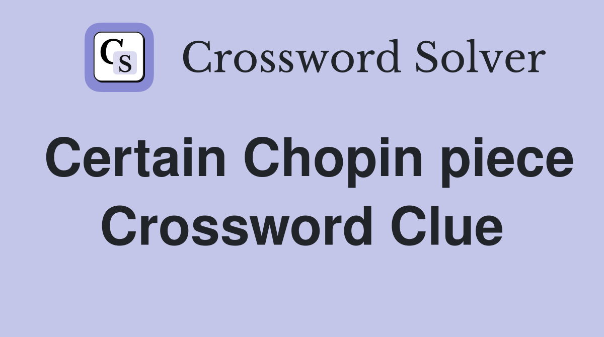 Certain Chopin piece Crossword Clue Answers Crossword Solver
